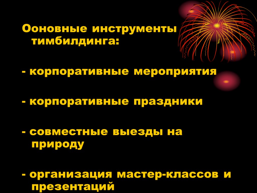 Ооновные инструменты тимбилдинга: - корпоративные мероприятия - корпоративные праздники - совместные выезды на природу